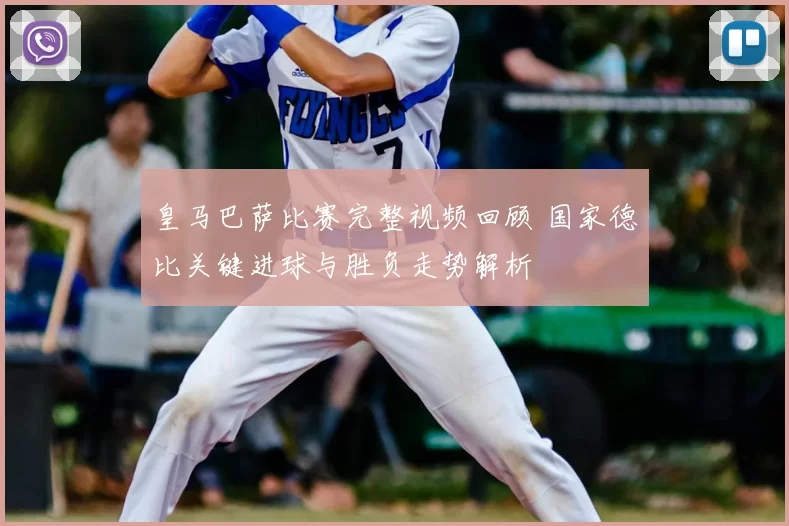 皇马巴萨比赛完整视频回顾 国家德比关键进球与胜负走势解析