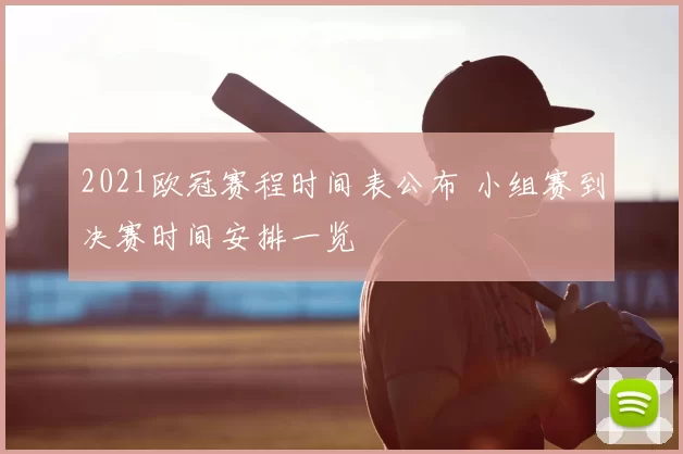 2021欧冠赛程时间表公布 小组赛到决赛时间安排一览