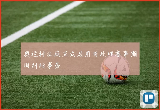 奥运村法庭正式启用将处理赛事期间纠纷事务