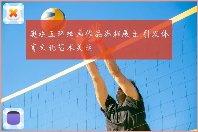 奥运五环绘画作品亮相展出 引发体育文化艺术关注