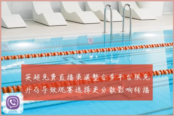 英超免费直播渠道整合多平台限免并存导致观赛选择更分散影响转播费分配