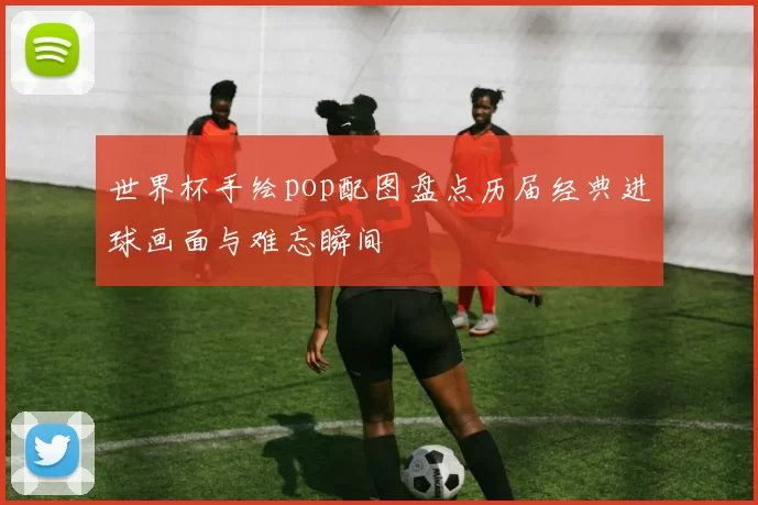 世界杯手绘pop配图盘点历届经典进球画面与难忘瞬间