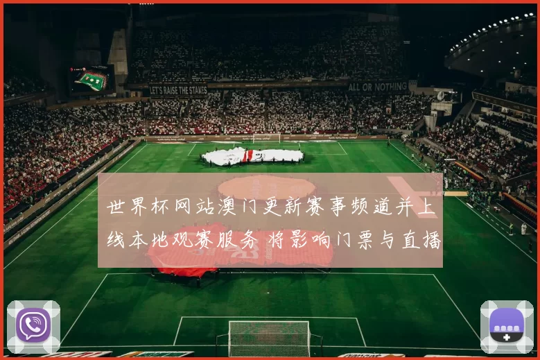 世界杯网站澳门更新赛事频道并上线本地观赛服务 将影响门票与直播安排